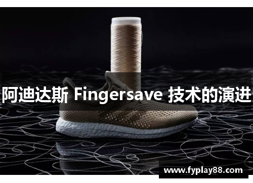 阿迪达斯 Fingersave 技术的演进